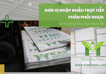 Kim An Phú - Đơn vị nhập khẩu trực tiếp phân phối nhựa tại HCM và khu vực Nam Bộ